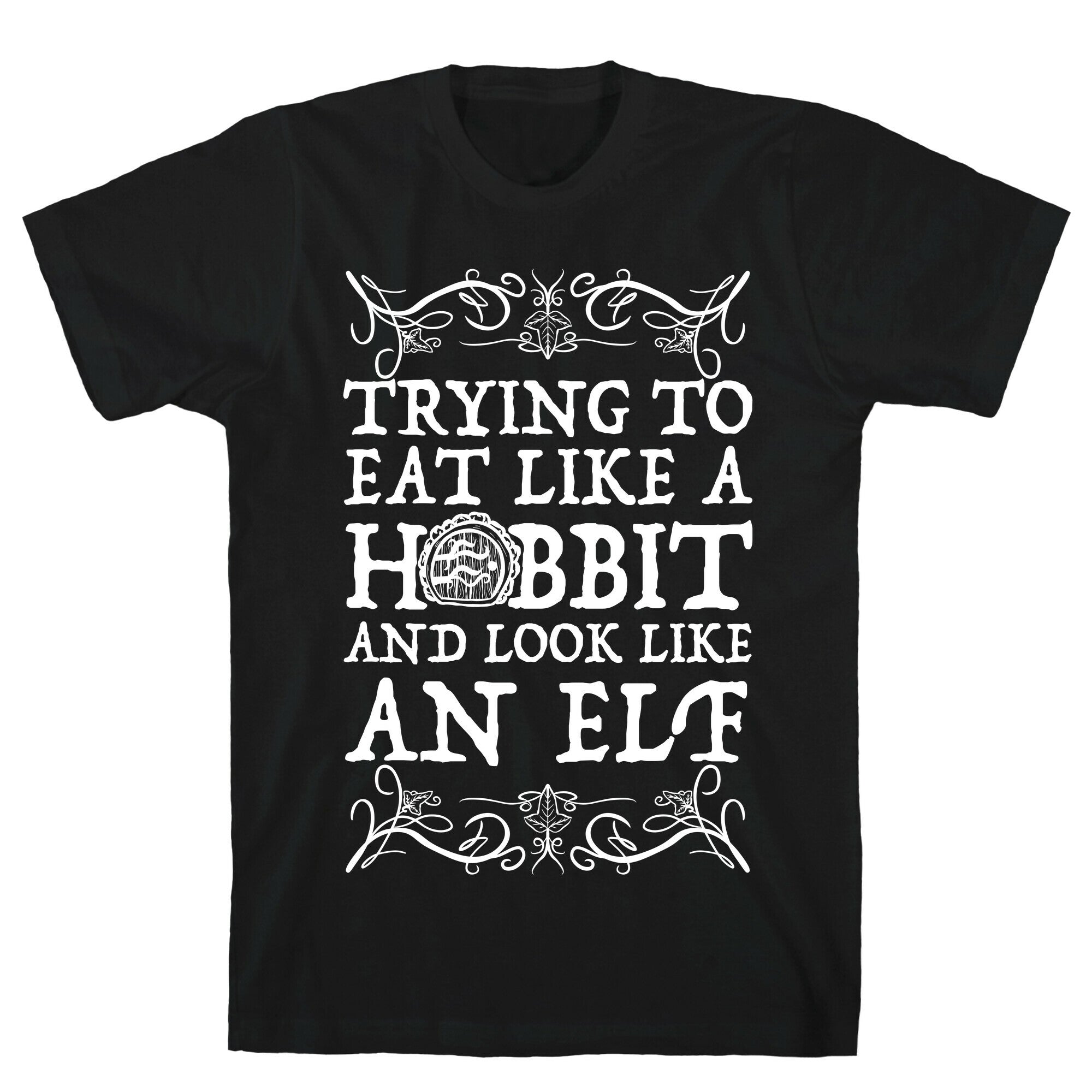 Trying To Eat Like a Hobbit and Look Like an Elf T-Shirt